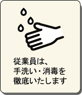 従業員はマスクを着用し、手洗い・消毒を徹底いたします